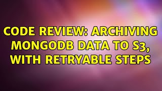 Code Review: Archiving MongoDB data to S3, with retryable steps