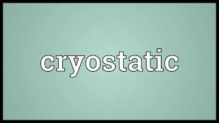 Cryostatic Meaning