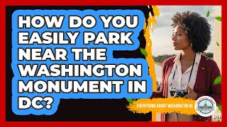 How Do You Easily Park Near The Washington Monument In DC? - Everything About Washington DC