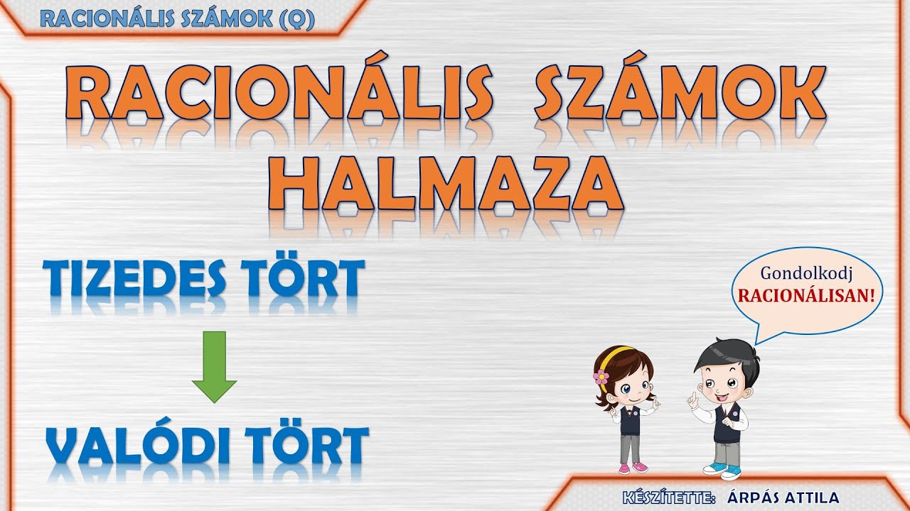 VÉGES ÉS VÉGTELEN TIZEDES TÖRT ÁTALAKÍTÁSA VALÓDI TÖRT ALAKRA (RACIONÁLIS SZÁMOK HALMAZA)