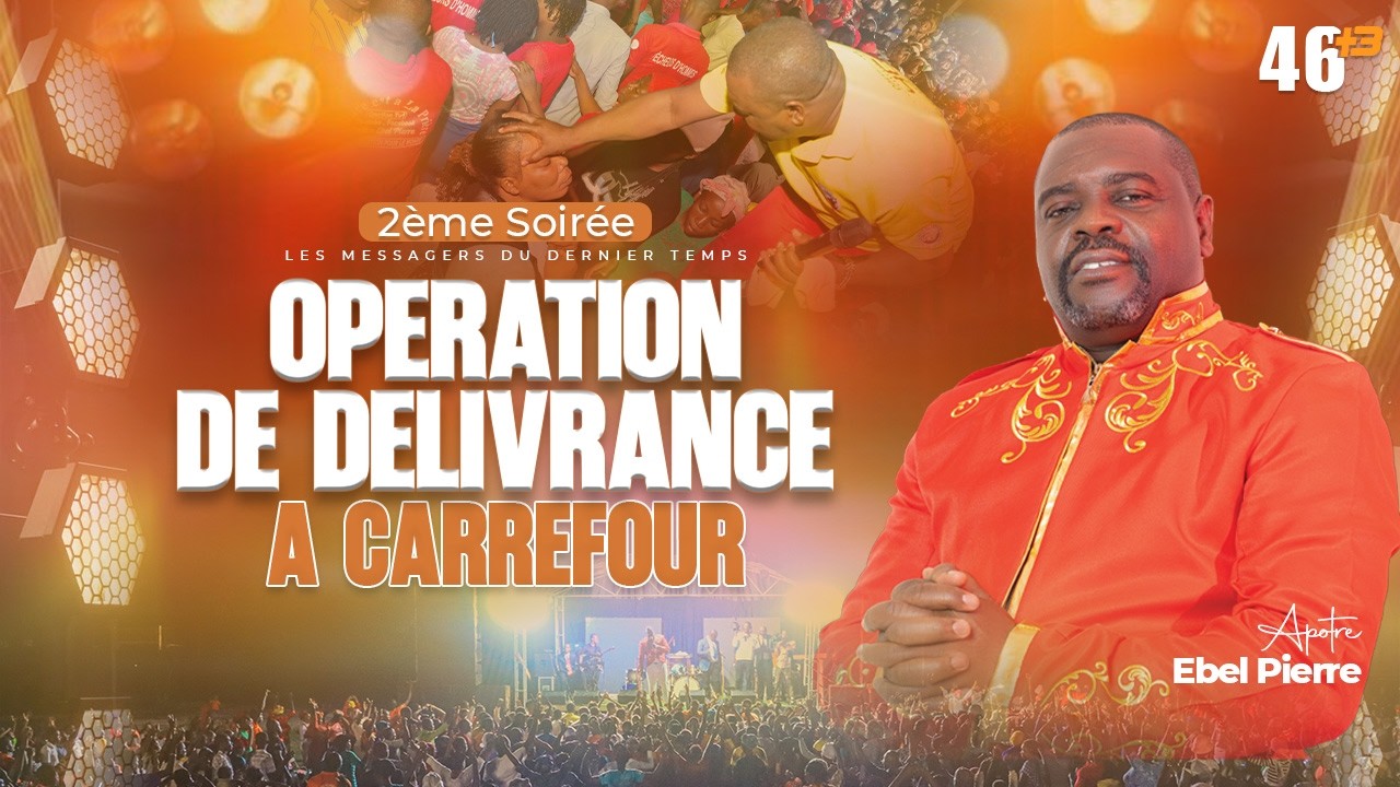 2ÈME SOIRÉE D’OPÉRATION DE DÉLIVRANCE-CROISADE À CARREFOUR avec APÔTRE EBEL PIERRE / 06 MARS 2026