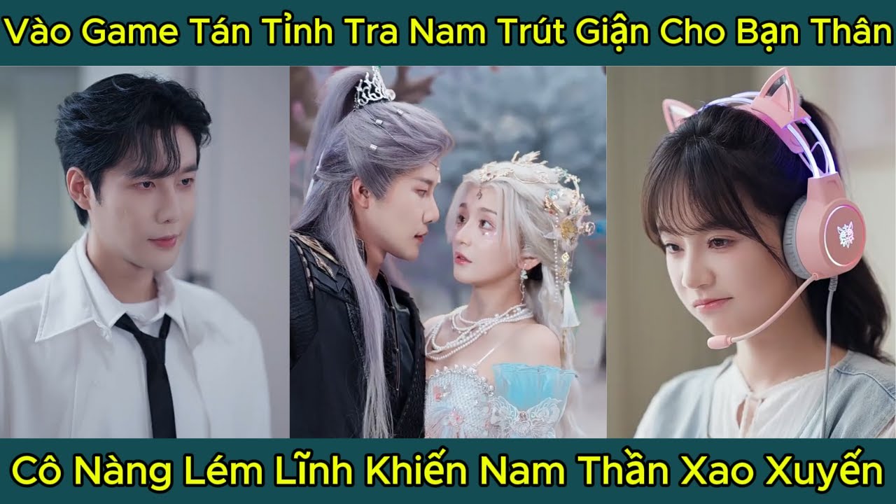 Vào Game Tán Tỉnh Tra Nam Trút Giận Cho Bạn Thân, Cô Nàng Lém Lĩnh Khiến Nam Thần Xao Xuyến