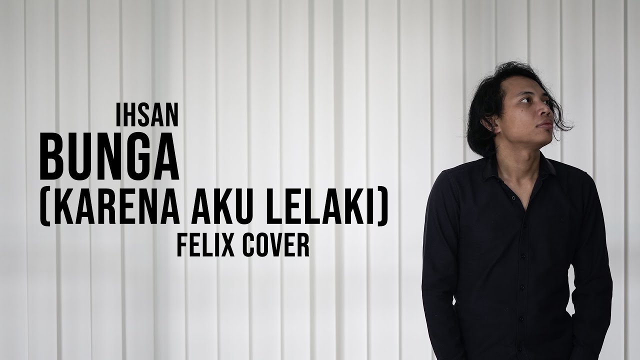 Ihsan Bunga Karena Aku Lelaki Felix Cover YouTube Ihsan Bunga Karena Aku Lelaki Felix Cover YouTube