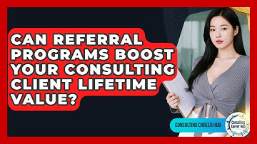 Can Referral Programs Boost Your Consulting Client Lifetime Value? - Consulting Career Hub