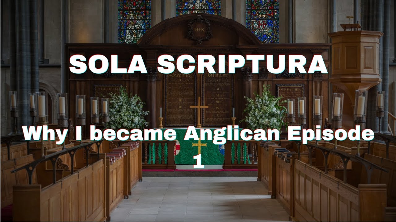 SOLA SCRIPTURA   Why I Became Anglican Ep  1