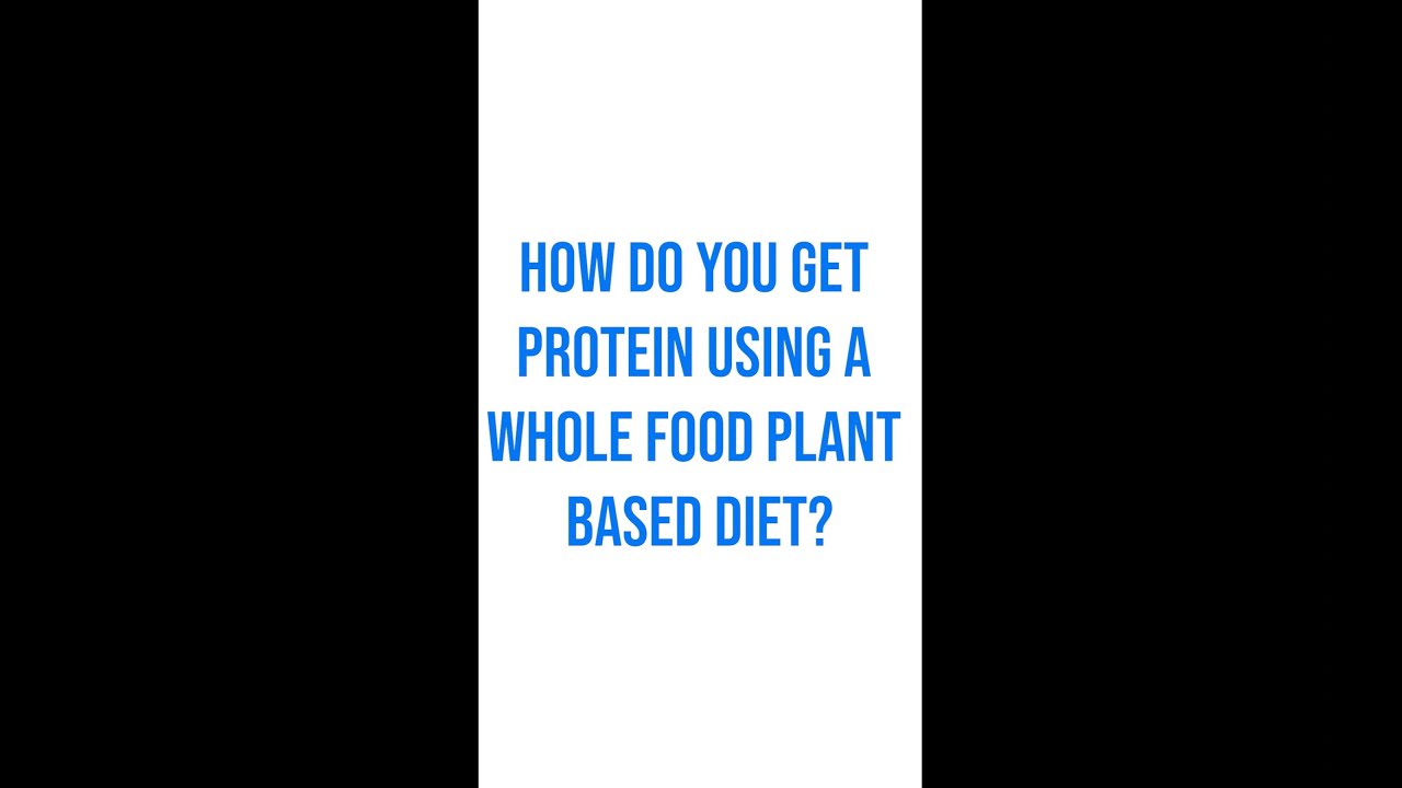 How do you get protein using a Whole Food Plant Based Diet?