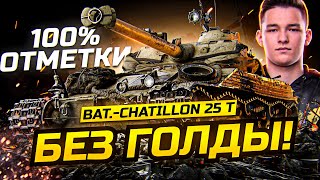 САМЫЙ НЕДООЦЕНЕННЫЙ - Сделал 100% отметки БЕЗ ГОЛДЫ - Bat.-Châtillon 25 t