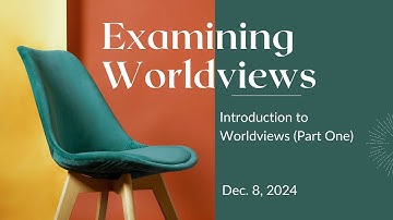 Examining Worldviews #:1 Introduction to Worldviews