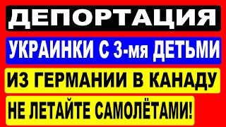 ДЕПОРТАЦИЯ УКРАИНКИ С ДВУМЯ ДЕТЬМИ ИЗ ГЕРМАНИИ В КАНАДУ!  24 апреля 2024 г.