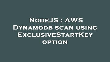 NodeJS : AWS Dynamodb scan using ExclusiveStartKey option
