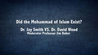 Did the Mohammad of Islam Exist? A Debate Between:Dr. David Wood & Dr. Jay Smith