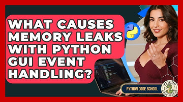 What Causes Memory Leaks With Python GUI Event Handling? - Python Code School