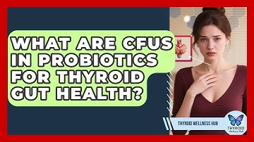 What Are CFUs In Probiotics For Thyroid Gut Health? - Thyroid Wellness Hub