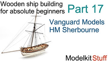Wooden ship modeling for absolute beginners, Vanguard models HM Sherbourne build Part17.