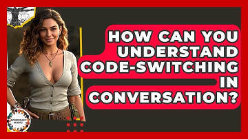 How Can You Understand Code-switching In Conversation? - Anthropology Insights