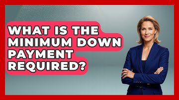 What Is The Minimum Down Payment Required? - Your Guide to Budgeting