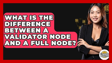 What Is The Difference Between A Validator Node And A Full Node? - CryptoBasics360.com