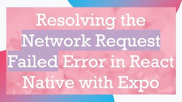 Resolving the Network Request Failed Error in React Native with Expo