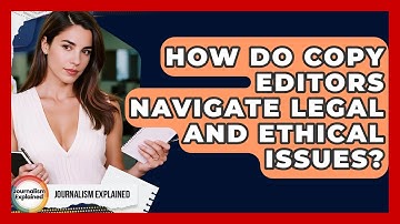 How Do Copy Editors Navigate Legal And Ethical Issues? - Journalism Explained
