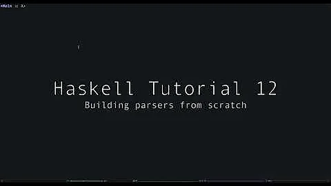 Haskell Tutorial - 12 - Writing Parsers From Scratch