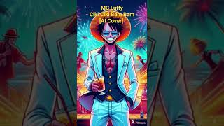 MC Luffy - Ciki Ciki Bam Bam [AI Cover] #onepiece #anime #luffy #ai #aicover #coversong #cover