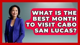 What Is The Best Month To Visit Cabo San Lucas? - Magical Mexico Moments