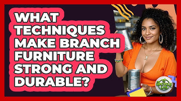 What Techniques Make Branch Furniture Strong And Durable? - The Upcycle Lab