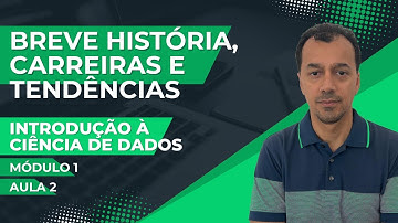 Introdução à Ciência de Dados: Módulo 1 - Aula 2: História, Carreiras e Tendências