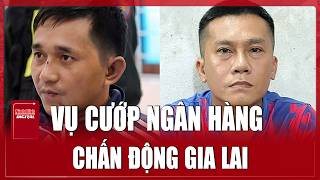 Bank robbery shocks Gia Lai: The 3-month plan of Tai Den and the outcome after 18 days of pursuit.