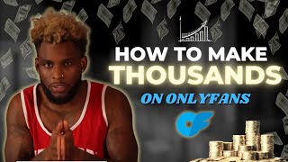 How to Make Thousands on OnlyFans Without A Huge Following — THE ABSOLUTE TRUTH