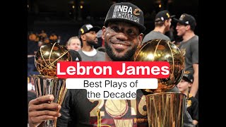 lebron james best plays of the decade | lebron james best plays | lebron james best highlights