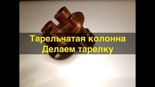 Тарельчатая колонна ч.2. Делаем колпачковую тарелку.