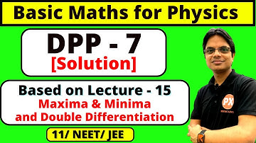 Basic Maths for Physics Class 11 DPP - 7 Solution | Maxima and Minima & Double Differentiation DPP