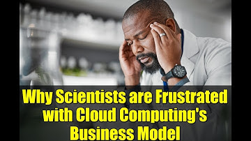 Why Scientists are Frustrated with Cloud Computing