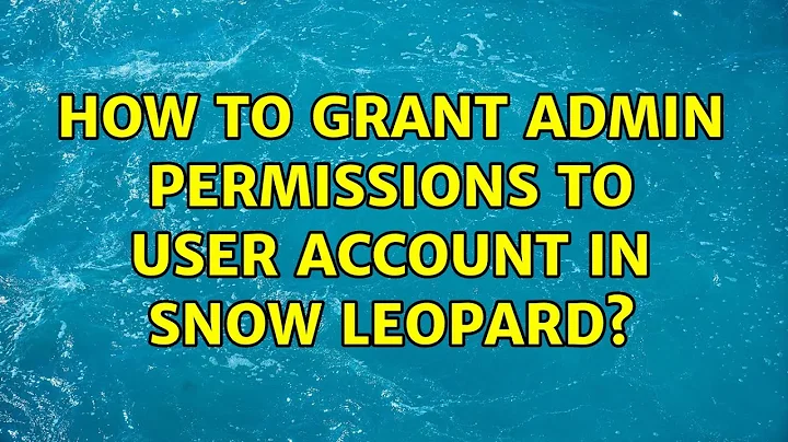 How to grant Admin Permissions to User Account in Snow Leopard? (3 Solutions!!)