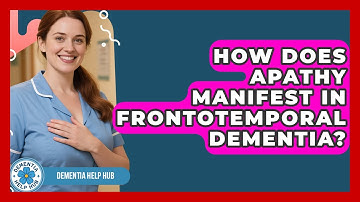 How Does Apathy Manifest In Frontotemporal Dementia? - Dementia Help Hub