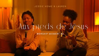 Jessie Home - Aux Pieds De Jésus Ft Lauren Salyeres - Worship Moment 