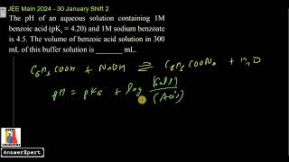 The pH of an aqueous solution containing 1M benzoic acid (pKa = 4.20) and 1M sodium benzoate is 4.5.