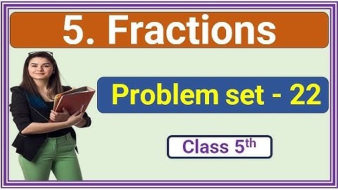 problem set 22 class 5,problem set 22 fractions,problem set 22 class 5th,5th standard fraction
