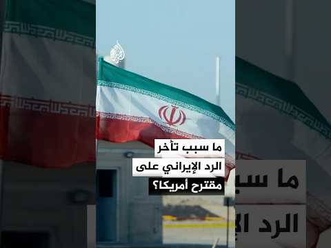 ما السبب وراء تأخر الرد الإيراني على مقترح الولايات المتحدة لإنهاء الحرب؟