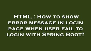 HTML : How to show error message in login page when user fail to login with Spring Boot? Net Worth