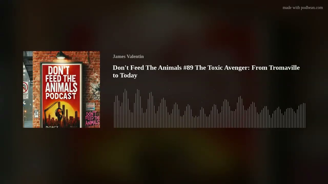 Don't Feed The Animals #89 The Toxic Avenger: From Tromaville to Today