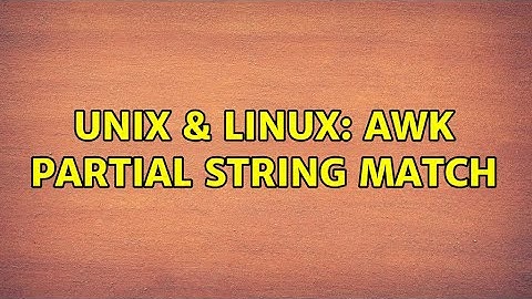 Unix & Linux: Awk partial string match (2 Solutions!!)