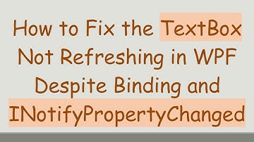 How to Fix the TextBox Not Refreshing in WPF Despite Binding and INotifyPropertyChanged