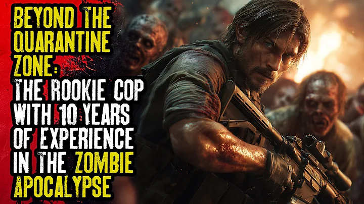 Beyond The Quarantine Zone: The Rookie Cop With 10 Years Of Experience in The Zombie Apocalypse