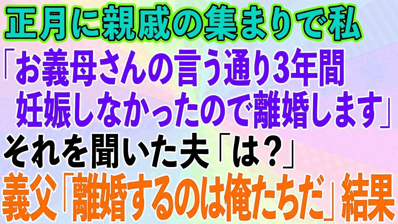 【スカッとする話】正月に親戚の集まりで私「3年で子供が出来なかったのでお義母さんの言う通り離婚しますね」夫「は？」義父「離婚するのは俺たちだ」結果w【修羅場】