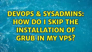 DevOps & SysAdmins: How do I skip the installation of grub in my VPS? Wealth