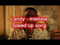 Landy - medusa speed up song