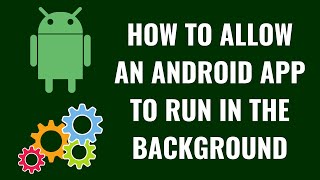 How to Allow an Android App to Run in the Background