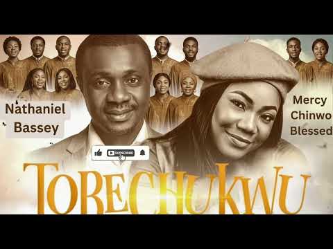 TOBECHUKWU (Praise God) - NATHANIEL BASSEY feat. MERCY CHINWO BLESSED #nathanielbassey #mercychinwo